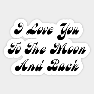 I Love You To The Moon And Back Sticker